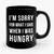 Im Sorry For What I Said When I Was Hungry 1 Art Ceramic Mug