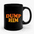 Dump Him 1 Art Design Ceramic Mug