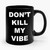 Dont Kill My Vibe Ceramic Mug