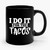 I Do It For The Tacos Ceramic Mug