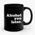 Alcohol You Later Ceramic Mug