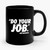 Do Your Job New England Patriots Bill Belichick Tom Brady 4 Ceramic Mug