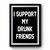 I Support My Drunk Friends Trendy Drinking Bar Saturday Night Party Premium Poster I Support My Drunk Friends Trendy Drinking Bar Saturday Night Party Premium Poster