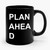 Plan Ahead Ceramic Mug