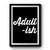 Adultish Funny Sarcastic Quote Premium Poster