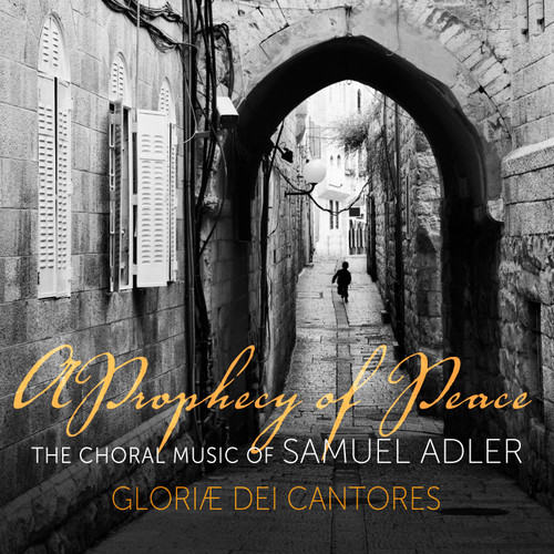 Adler: A Prophecy Of Peace, The Choral Music, Gloriæ Dei Cantores