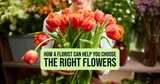 How a Florist Can Help You Choose the Right Flowers