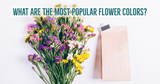 What Are the Most Popular Flower Colors?