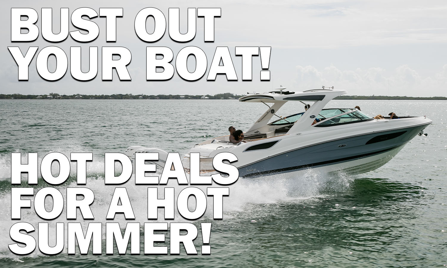 Bust Out Your Boat! Hot Deals for a Hot Summer!