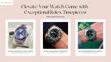 Elevate Your Watch Game with Exceptional Rolex Timepieces