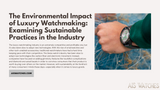 The Environmental Impact of Luxury Watchmaking: Examining Sustainable Practices in the Industry