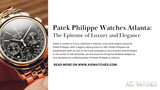 Patek Philippe Watches Atlanta: The Epitome of Luxury and Elegance