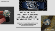 The Beauty of Skeleton Watches: An Exploration of Openwork Timepieces