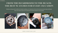 From the Boardroom to the Beach: The Best Watches for Every Occasion