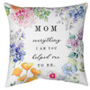 Mom- Everything I Am Pillow