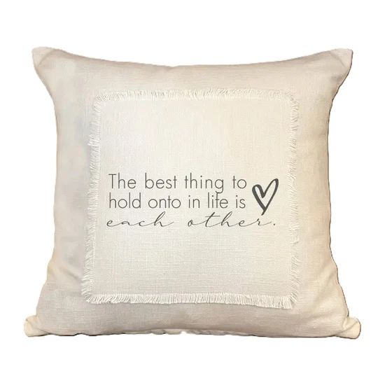 The Best Thing To Hold Onto Pillow-18" 