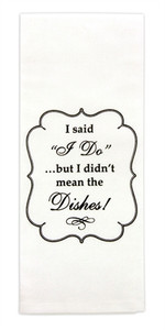 Brownlow "I Said I Do...But I Didn't Mean the Dishes"  Flour Sack Dish Towel Brownlow "I Said I Do...But I Didn't Mean the Dishes"  Flour Sack Dish Towel