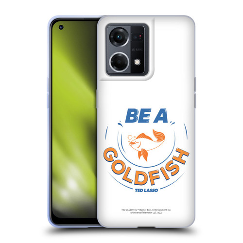 Ted Lasso Season 1 Graphics Be A Goldfish Soft Gel Case for OPPO Reno8 4G