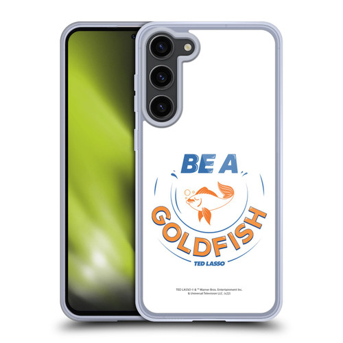 Ted Lasso Season 1 Graphics Be A Goldfish Soft Gel Case for Samsung Galaxy S23+ 5G