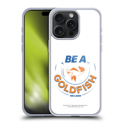Ted Lasso Season 1 Graphics Be A Goldfish Soft Gel Case for Apple iPhone 15 Pro Max