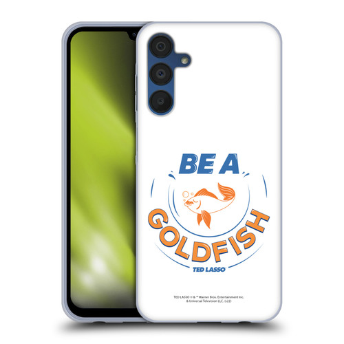 Ted Lasso Season 1 Graphics Be A Goldfish Soft Gel Case for Samsung Galaxy A15