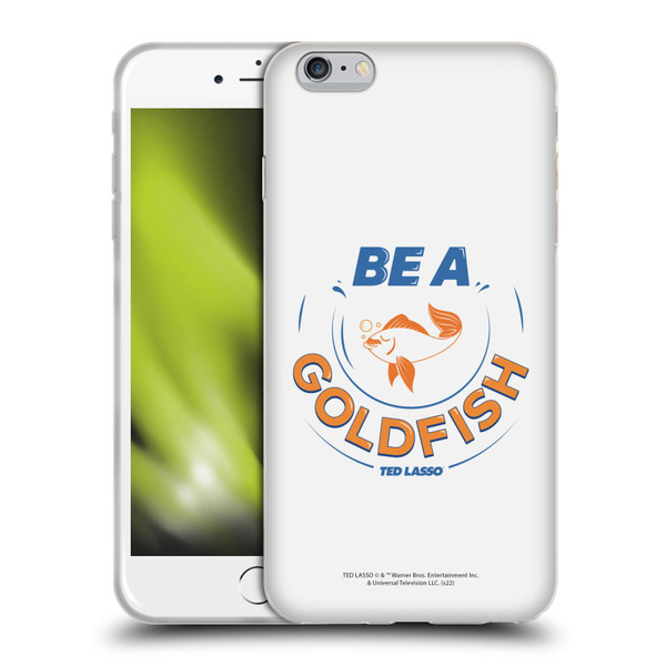 Ted Lasso Season 1 Graphics Be A Goldfish Soft Gel Case for Apple iPhone 6 Plus / iPhone 6s Plus