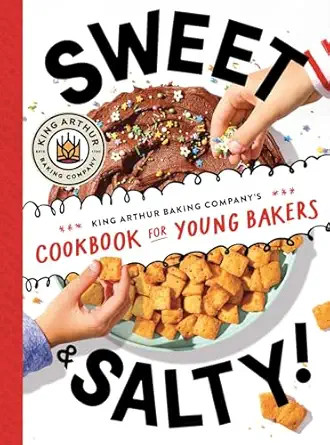 Sweet & Salty!: King Arthur Baking Company's Cookbook for Young Bakers