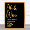 Black & Gold Ooh Woo Rebel Just For Kicks Now Song Lyric Quote Print