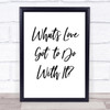 Tina Turner What's Love Got To Do With It Song Lyric Quote Print