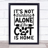 Not Drinking Alone If The Cat Is Home Funny Quote Typogrophy Wall Art Print