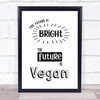 The Future Is Bright Vegan Quote Typogrophy Wall Art Print