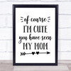 Of Course I'm Cute Seen My Mom Quote Typogrophy Wall Art Print