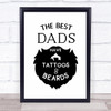 The Best Dads Have Tattoos And Beards Quote Typogrophy Wall Art Print