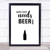 Daddy Needs Beer Quote Typogrophy Wall Art Print