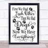 First We Had Each Other Now Dogs Quote Typogrophy Wall Art Print