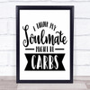Soulmate Might Be Carbs Quote Typogrophy Wall Art Print