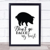 Don't Go Bacon My Heart Quote Typogrophy Wall Art Print