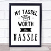 My Tassel Worth Hassle Graduation Quote Typogrophy Wall Art Print