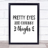 Pretty Eyes Chubby Thighs Quote Typogrophy Wall Art Print