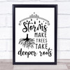 Storms Make Trees Take Deeper Roots Quote Typogrophy Wall Art Print