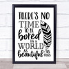 There's No Time To Be Bored Beautiful World Quote Typogrophy Wall Art Print