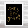 Don't Be So Hard On Yourself Gold Black Quote Typogrophy Wall Art Print