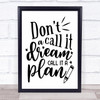 Don't Call It A Dream Call It A Plan Quote Typogrophy Wall Art Print