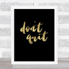 Don't Quit Black Gold Quote Typogrophy Wall Art Print