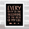 Every Day Is The Beginning Of The Rest Of Your Life Rose Gold Typogrophy Print