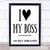 Funny Self Employed I Love My Boss Quote Typogrophy Wall Art Print