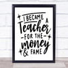 Teacher For Money And Fame Funny Quote Typogrophy Wall Art Print