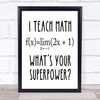 I Teach Math What's Your Superpower Teacher Quote Typogrophy Wall Art Print