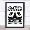 Pray More And Worry Less Quote Typogrophy Wall Art Print