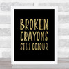 Broken Crayons Still Colour Rainbow Gold Black Quote Typogrophy Wall Art Print